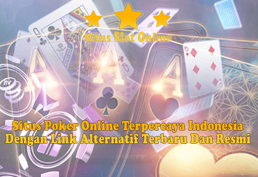 Situs Poker Online Terpercaya Indonesia Dengan Link Alternatif Terbaru Dan Resmi